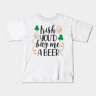 Irish You'd Buy Me a Beer Kids T-Shirt